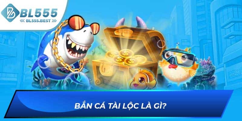 Bắn cá tài lộc là gì?