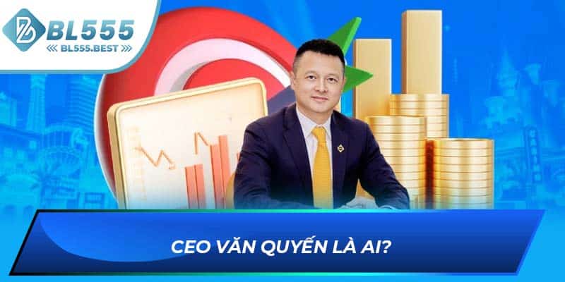 CEO Văn Quyến là ai?