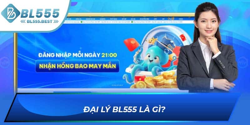 Đại lý BL555 là gì?