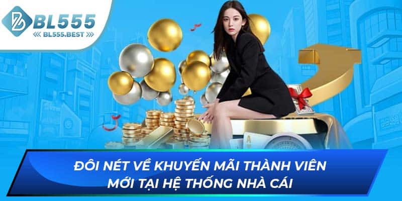 Đôi nét về khuyến mãi thành viên mới tại hệ thống nhà cái