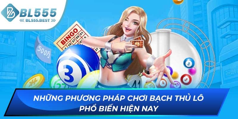 Những phương pháp chơi bạch thủ lô phổ biến hiện nay