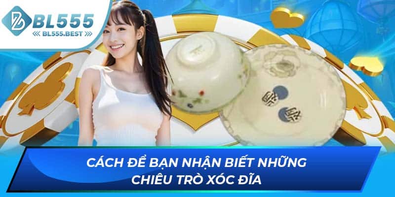 Cách để bạn nhận biết những chiêu trò xóc đĩa