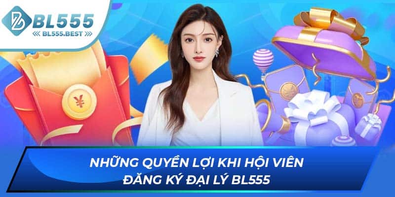 Những quyền lợi khi hội viên đăng ký đại lý BL555