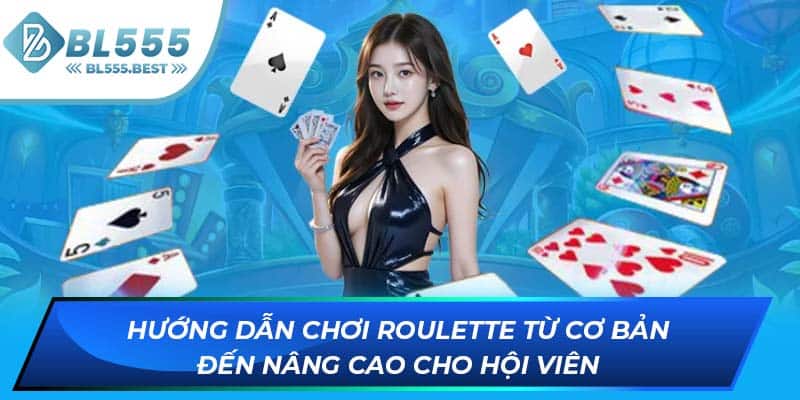Hướng dẫn chơi Roulette từ cơ bản đến nâng cao cho hội viên