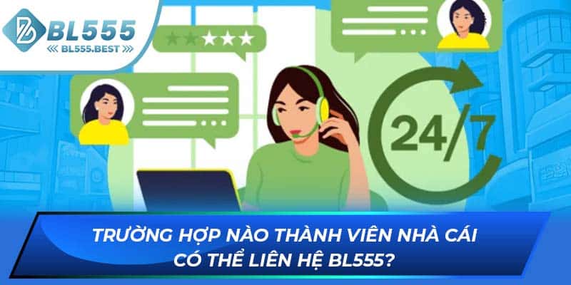 Trường hợp nào thành viên nhà cái có thể liên hệ BL555?