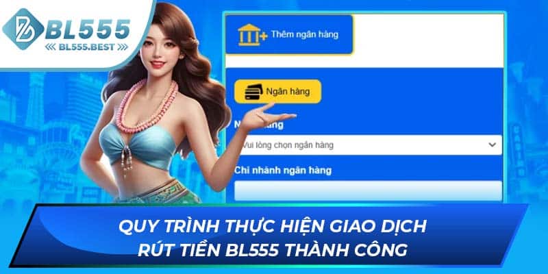 Quy trình thực hiện giao dịch rút tiền BL555 thành công