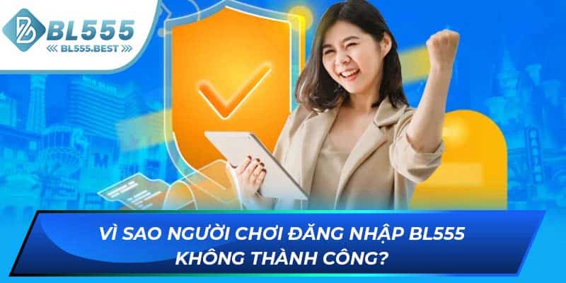 Vì sao người chơi đăng nhập BL555 không thành công?