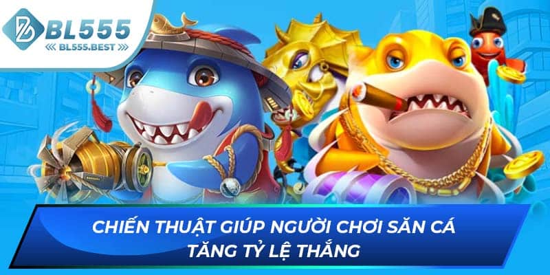 Chiến thuật giúp người chơi săn cá tăng tỷ lệ thắng