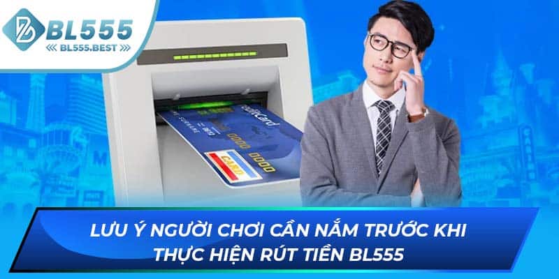 Lưu ý người chơi cần nắm trước khi thực hiện rút tiền BL555
